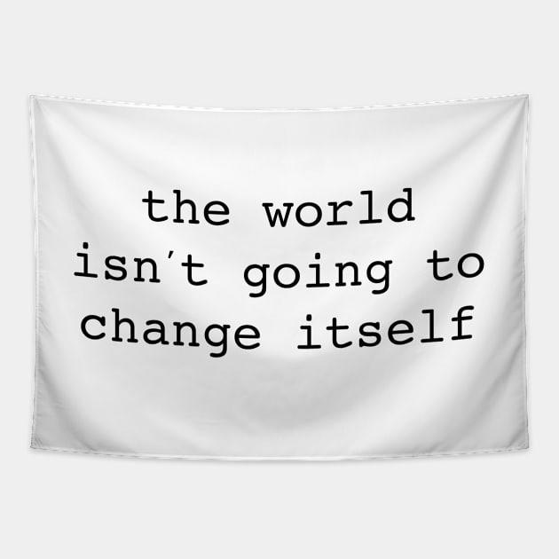 The World Isn't Going to Change Itself Tapestry by Chairboy