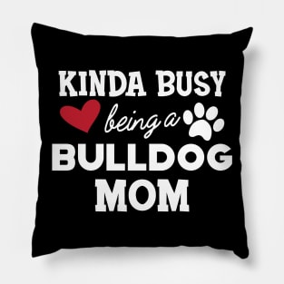 Bulldog - Kinda busy being a bulldog mom Pillow