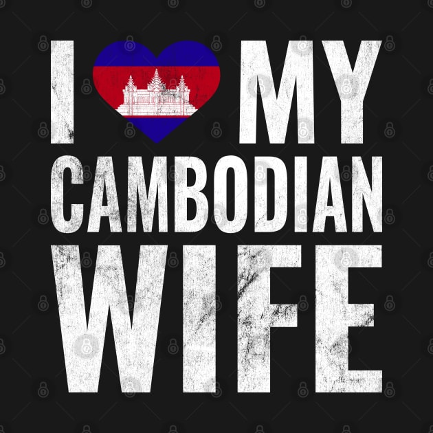 I Love My Cambodian Wife I Heart My Wife Married Couple by BramCrye