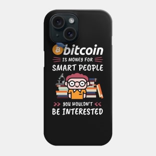 Bitcoin Is Money for Smart People, You Wouldn't Be Interested. Funny design for cryptocurrency fans. Phone Case