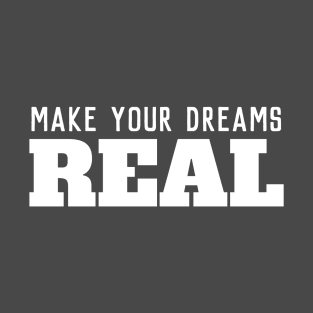 Make your dreams real T-Shirt