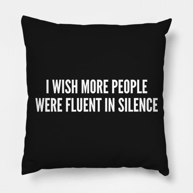 I Wish More People Were Fluent In Silence Pillow by sillyslogans