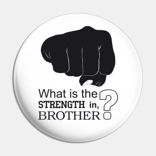 What is the strength in, brother? Pin