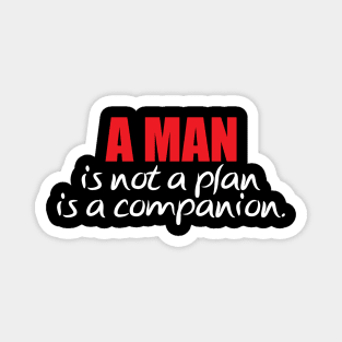 A man is not a plan a man is a companion for men's Magnet