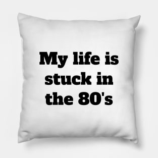 My life is stuck in the 80's Pillow