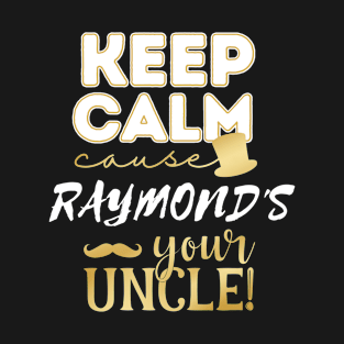 Keep calm cause Raymond is your uncle Raymond T-Shirt