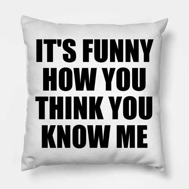 It's funny how you think you know me Pillow by D1FF3R3NT