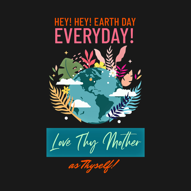 Make Earth Day Everyday! Love thy Mother as thyself... by LeftBrainExpress