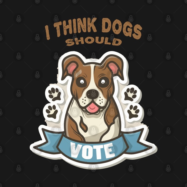 I Think Dogs Should Vote by ArtfulDesign