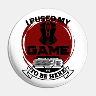 I paused my game to be here - gamer Pin