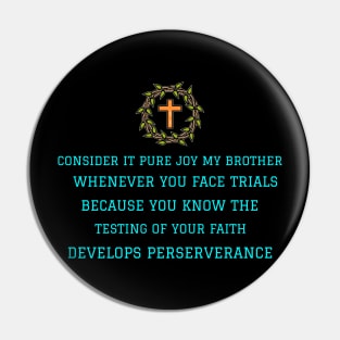 Consider It Pure Joy my brother Whenever you face trials.....Develops Perserverance Pin