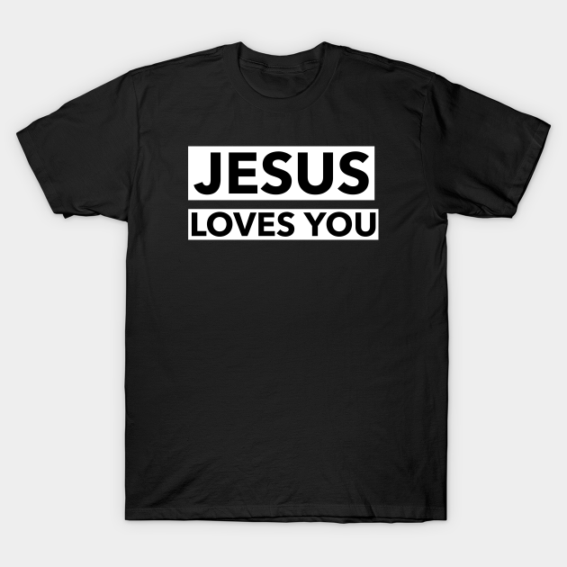 Jesus Loves You - Christian Quotes - Jesus Loves You - T-Shirt | TeePublic