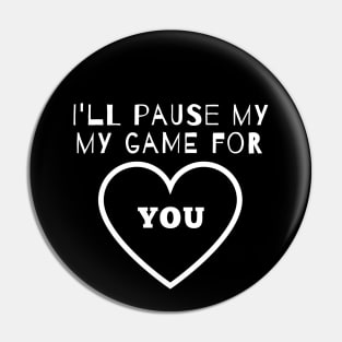 I'll Pause my Game for You Pin