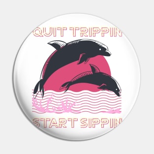 Quit trippin, Start sippin Dolphin style Pin