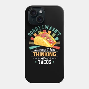 Tacos lovers Sorry I Wasn't Listening I Was Thinking About Tacos Phone Case