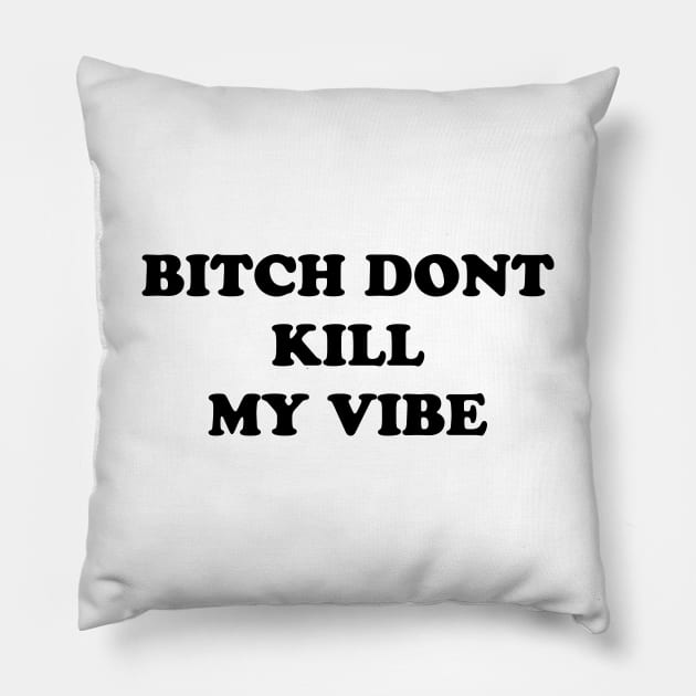 Bitch Don't Kill My Vibe Pillow by TheCosmicTradingPost