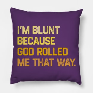 I'm Blunt Because God Rolled Me That Way Pillow