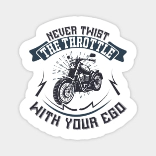 Never Twist the throttle with your ego T Shirt For Women Men Magnet