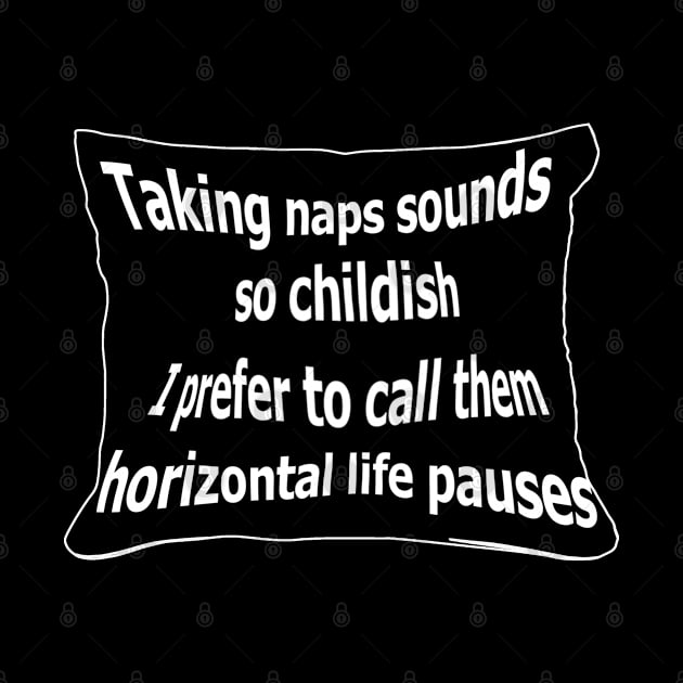 Taking naps sounds so childish. I prefer to call them horizontal life pauses by Panwise