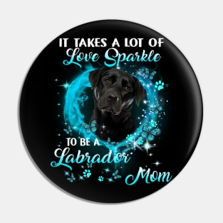 It Takes A Lot Of Love Sparkle To Be A Labrador Mom Pin