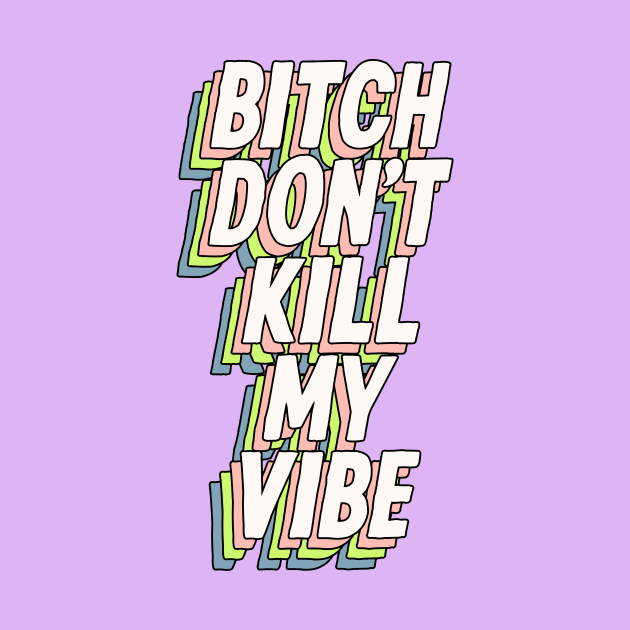 Bitch Don't Kill My Vibe in Lilac Purple Green Blue and Peach Fuzz by MotivatedType