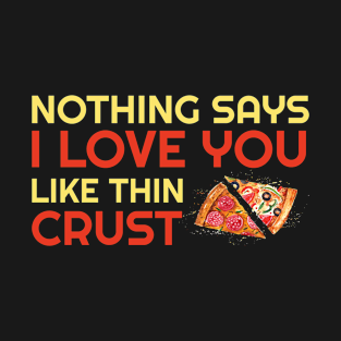 Nothing Says I Love You Like Thin Crust T-Shirt