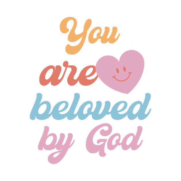 You are beloved by God. Yes God loves you. by FaithfulExpressions