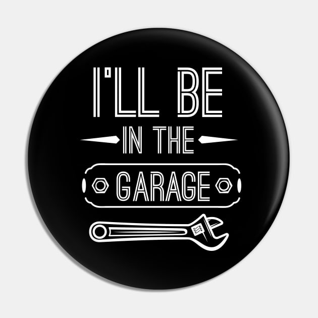 I’ll Be In The Garage, Father’s Day Gift Idea Pin by printalpha-art