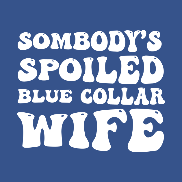 Somebody's Spoiled Blue Collar Wife (Back Print) by Sunoria