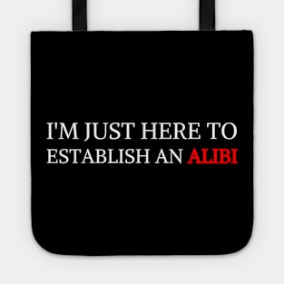 I'm Just Here To Establish An Alibi Tote