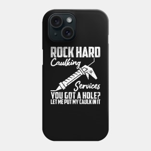 Rock Hard Caulking Services You Got A Hole? Let Me Put Caulk Phone Case