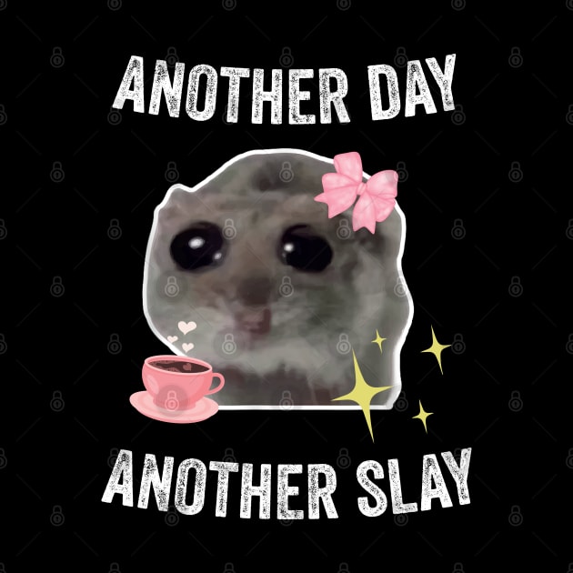 Sad Hamster Another Day Another Slay by LaroyaloTees
