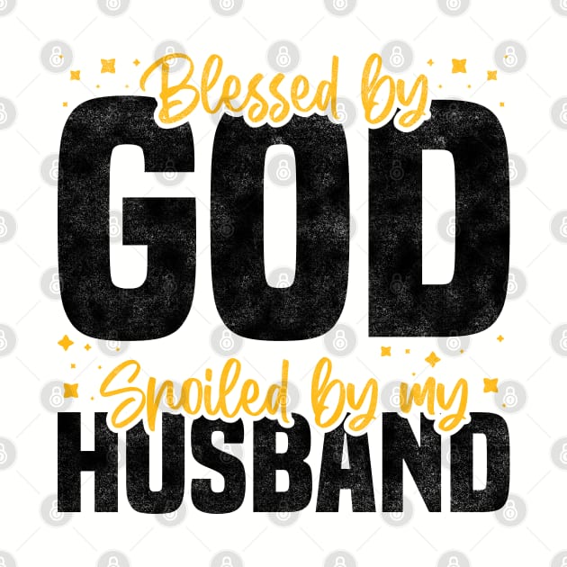 Blessed By God Spoiled By My Husband, Funny Couple Quote For Mother's Day And Valentine's Day by BenTee