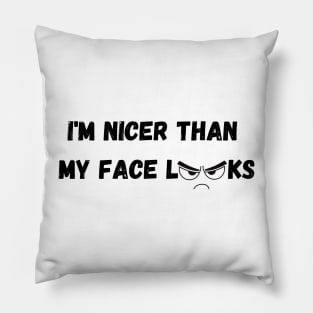Im Nicer Than My Face Looks Pillow