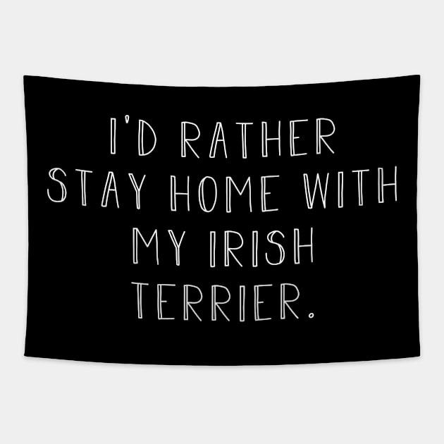 Rather be home with my Irish Terrier . Perfect fitting present for mom girlfriend mother boyfriend mama gigi nana mum uncle dad father friend him or her Tapestry by SerenityByAlex