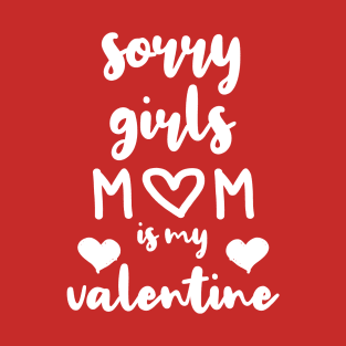 Sorry Girls Mom Is My Valentine T-Shirt