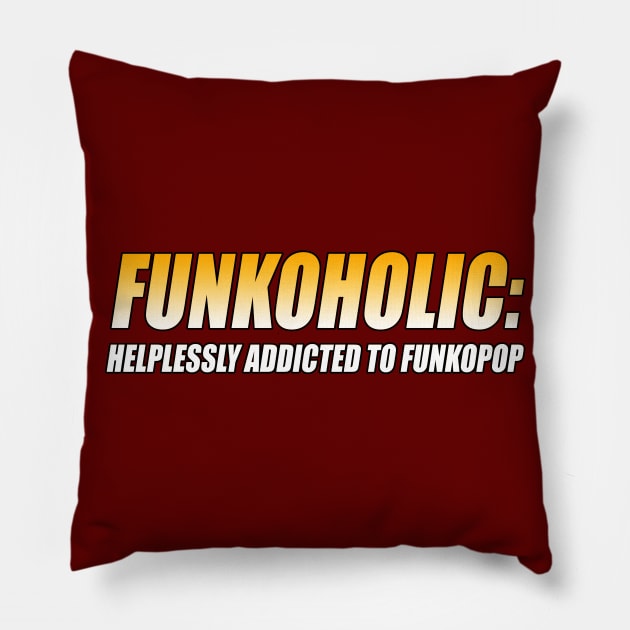 FUNKOHOLIC: HELPLESSLY ADDICTED TO FUNKOPOP T-Shirt Pillow by TSOL Games