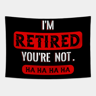 I´m Retired you´re not Tapestry