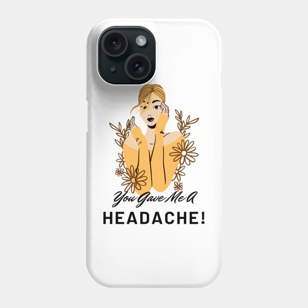 You Gave Me A Headache - Girl Phone Case by boldstuffshop