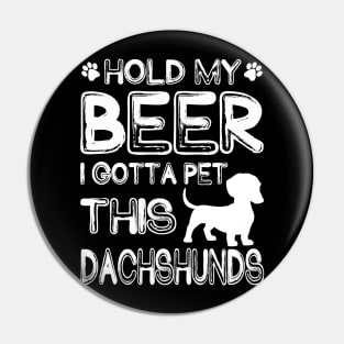 Holding My Beer I Gotta Pet This Dachshunds Pin