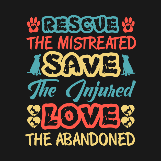 Rescue The Mistreated Save The Injured Love the Abandoned by TheDesignDepot