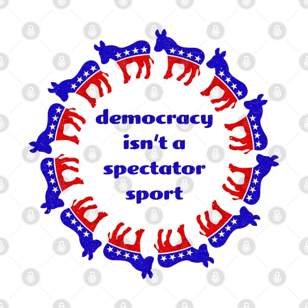 Democracy isn't a spectator sport by candhdesigns