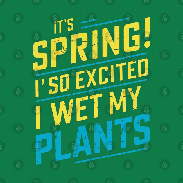 It's Spring I'm So Excited I Wet My Plants Planting Garden by Aldrvnd