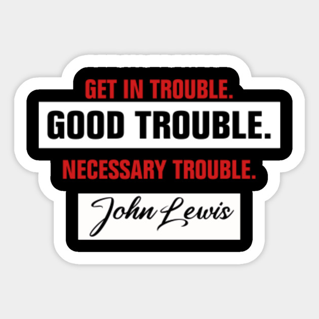 Get in Trouble Good Trouble Necessary Trouble John Lewis - Good Trouble ...