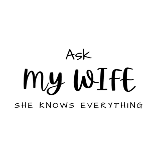 Ask My Wife She Knows Everything T-Shirt