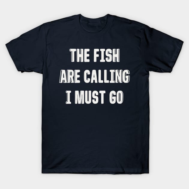 FISH ARE CALLING I MUST GO - Fishing Lover - T-Shirt