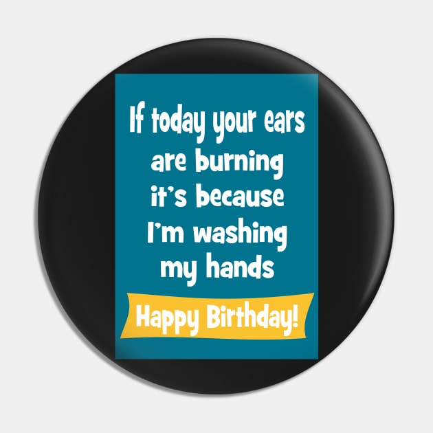 Ears burning - washing my hands - happy birthday Pin by Happyoninside