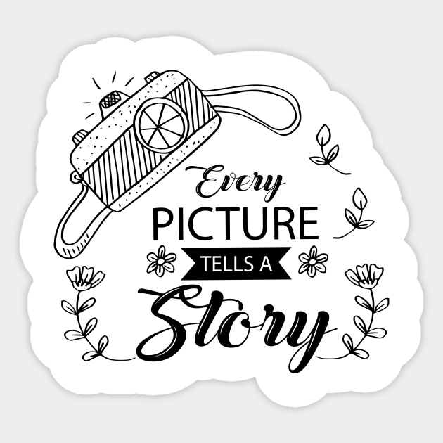 Every Picture Tells A Story Quotes Every Picture Tells A Story Lettering. Motivation Quote With Camera. - Every  Picture Tells A Story - Sticker | Teepublic