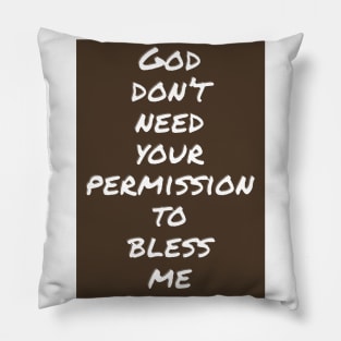 God don't need your permission to bless me. Pillow