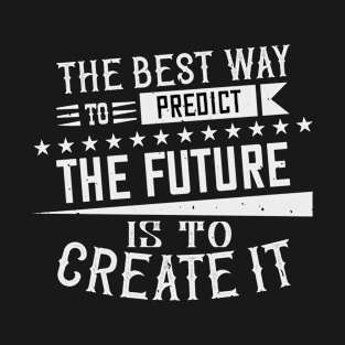 The best way to predict the future is to create it T-Shirt